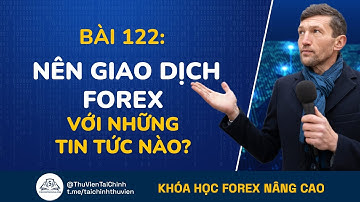 Bài 122: Nên Giao Dịch Forex Với Những Tin Tức Nào? Khóa Học Đầu Tư Forex Nâng Cao | Kiếm Tiền Forex