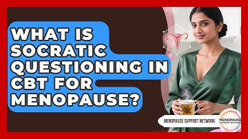 What Is Socratic Questioning In CBT For Menopause? - Menopause Support Network