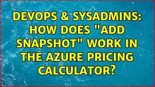 Famous DevOps & SysAdmins: How does "Add Snapshot" work in the Azure Pricing Calculator? Profile