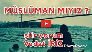 MÜSLÜMAN MIYIZ ? şiir ve yorum: Vedat İriz