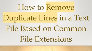 How to Remove Duplicate Lines in a Text File Based on Common File Extensions