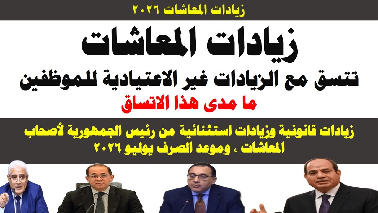 زيادات للمعاشات تتسق مع الزيادات الكبيرة للموظفين - الزيادات القانونية والاستثنائية في يوليو 2026