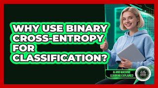 Why Use Binary Cross-Entropy For Classification?