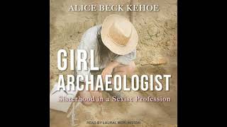 Girl Archaeologist: Sisterhood in a Sexist Profession Audiobook by Alice Beck Kehoe