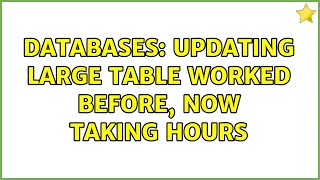 Databases: Updating large table worked before, now taking hours (4 Solutions!!)
