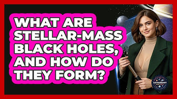 What Are Stellar-mass Black Holes, And How Do They Form? - Astronomy Made Simple