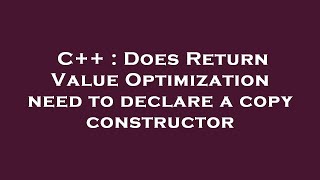 C++ : Does Return Value Optimization need to declare a copy constructor
