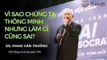 Vì Sao Chúng Ta Thông Minh Nhưng Làm Gì Cũng Sai? | GS. Phan Văn Trường |Dã Tràng, AI &Socrates (P1)