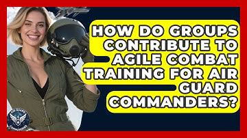 How Do Groups Contribute to Agile Combat Training for Air Guard Commanders? - Air Guard Commanders