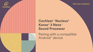 Pairing your Cochlear™ Nucleus® Kanso® 3 Nexa™ Sound Processor with a compatible Android® device
