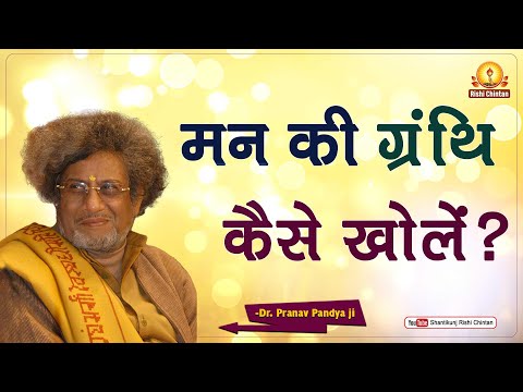 Man Ki Granthi Kaise Khole | Shraddheya Dr Pranav Pandya