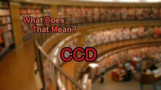 What does CCD mean?