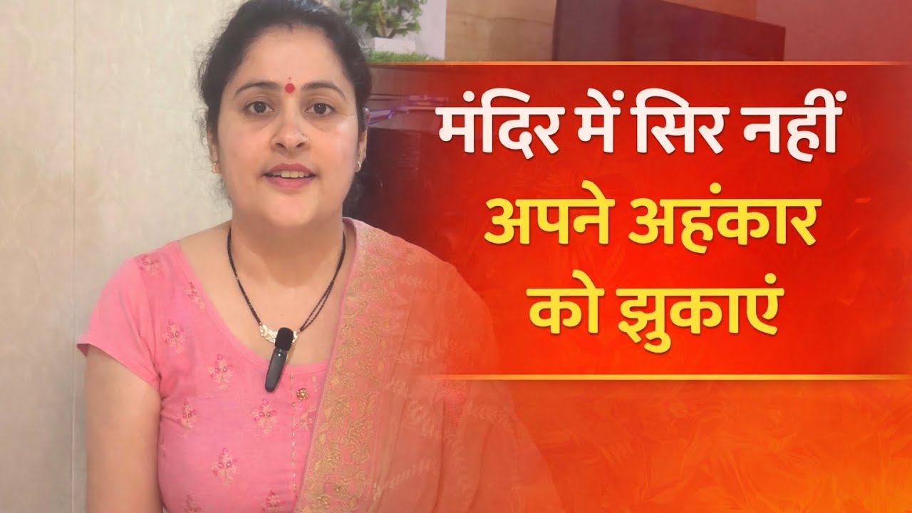 मंदिर में सिर नहीं, अपना अहंकार झुकाएँ