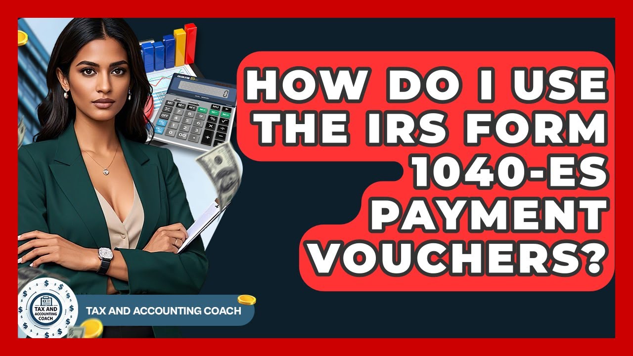 How Do I Use The IRS Form 1040-ES Payment Vouchers? - Tax and Accounting Coach