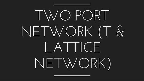 Lec 50 TWO PORT NETWORK (T and Lattice Network)