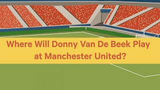 Where Will Donny Van De Beek Play At Manchester United?