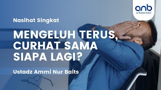 Kok Curhat Terus? Coba Curhat ke Allah | Ustadz Ammi Nur Baits
