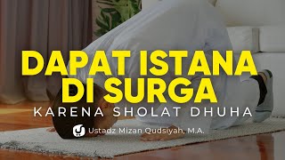 Mendapat Istana di Surga dengan Sholat Duha - Ustadz Mizan Qudsiyah, M.A.