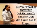 Get Your PRAYERS ANSWERED Quickly: How To Engage YOUR MIND With God In Prayer - Prophet Lovy
