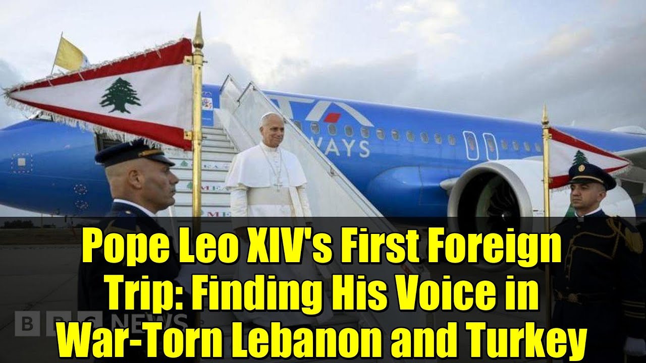 Pope Leo XIV's First Foreign Trip: Finding His Voice in War-Torn Lebanon and Turkey