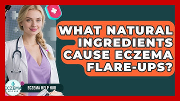 What Natural Ingredients Cause Eczema Flare-ups? - Eczema Help Hub
