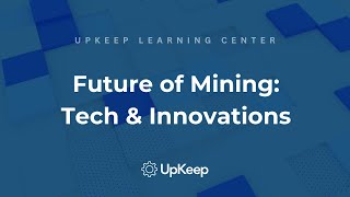 Navigating Future Mining Practices: Technologies, Challenges & Solutions | UpKeep