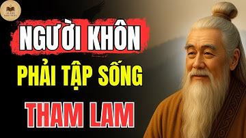 Triết Lý Cổ Nhân – NGƯỜI KHÔN không THAM LAM TIỀN BẠC, chỉ THAM LAM CƠ HỘI | Cổ Nhân Dạy