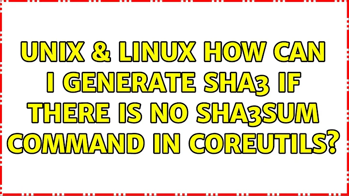 Unix & Linux: How can I generate SHA3 if there is no sha3sum command in coreutils? (7 Solutions!!)