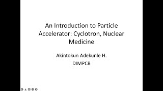 Introduction to Cyclotrons in Nuclear Medicine - Akintokun Akinkunle
