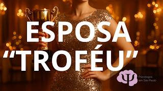 O que uma esposa troféu recebe quando o marido muda de ideia e de sentimento por ela
