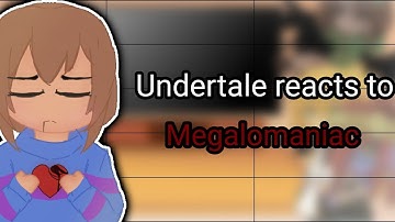 Undertale reacts to megalomaniac||Undertale au||Tysm for 11k