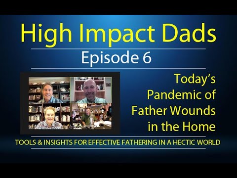 High Impact Dads Episode 6- Today's Pandemic of Father Wounds in the ...