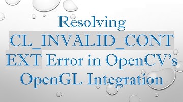 Resolving CL_INVALID_CONTEXT Error in OpenCV