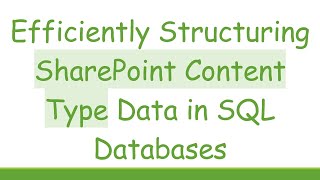Efficiently Structuring SharePoint Content Type Data in SQL Databases