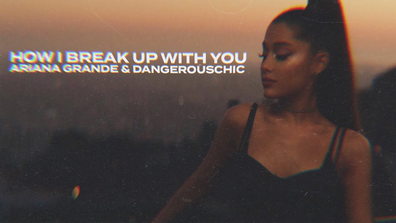 Ariana Grande - How I Break Up With You