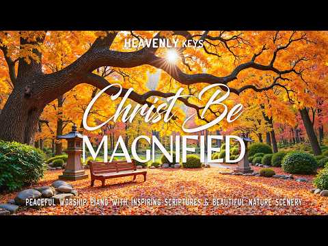 Christ Be Magnified: Peaceful Autumn Worship Piano🍂Warm Autumn Glow With Scriptures For Deep Prayer