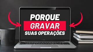 Porque Gravar Suas Operação No Day Trade