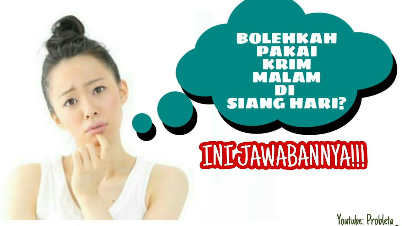 CARI TAHU JAWABANNYA!!!BOLEHKAH PAKAI KRIM MALAM DI SIANG HARI?