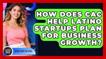 How Does CAC Help Latino Startups Plan For Business Growth? - Latino Start Up Space