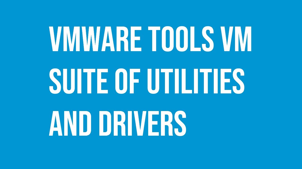 VMware Tools suite of utilities and drivers installed in a virtual ...