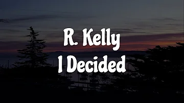 R. Kelly - I Decided (Lyrics) 🎵