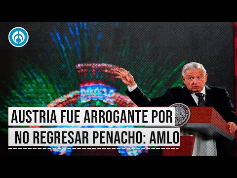 Austria fue arrogante al negar traslado de penacho de Moctezuma: AMLO