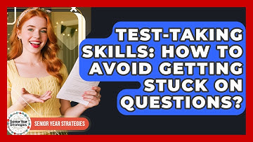 Test-Taking Skills: How To Avoid Getting Stuck On Questions? - Senior Year Strategies
