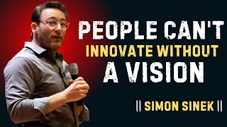 PEOPLE CAN'T INNOVATE WITHOUT A VISION || MOTIVATIONAL SPEECH BY SIMON SINEK