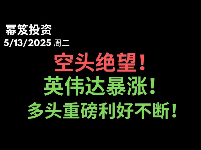 第1467期「幂笈投资」5/13/2025 美股又来利好，英伟达再度暴涨！｜ 空头已经绝望，硬扛？！｜ moomoo