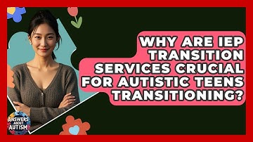 Why Are IEP Transition Services Crucial For Autistic Teens Transitioning? - Answers About Autism
