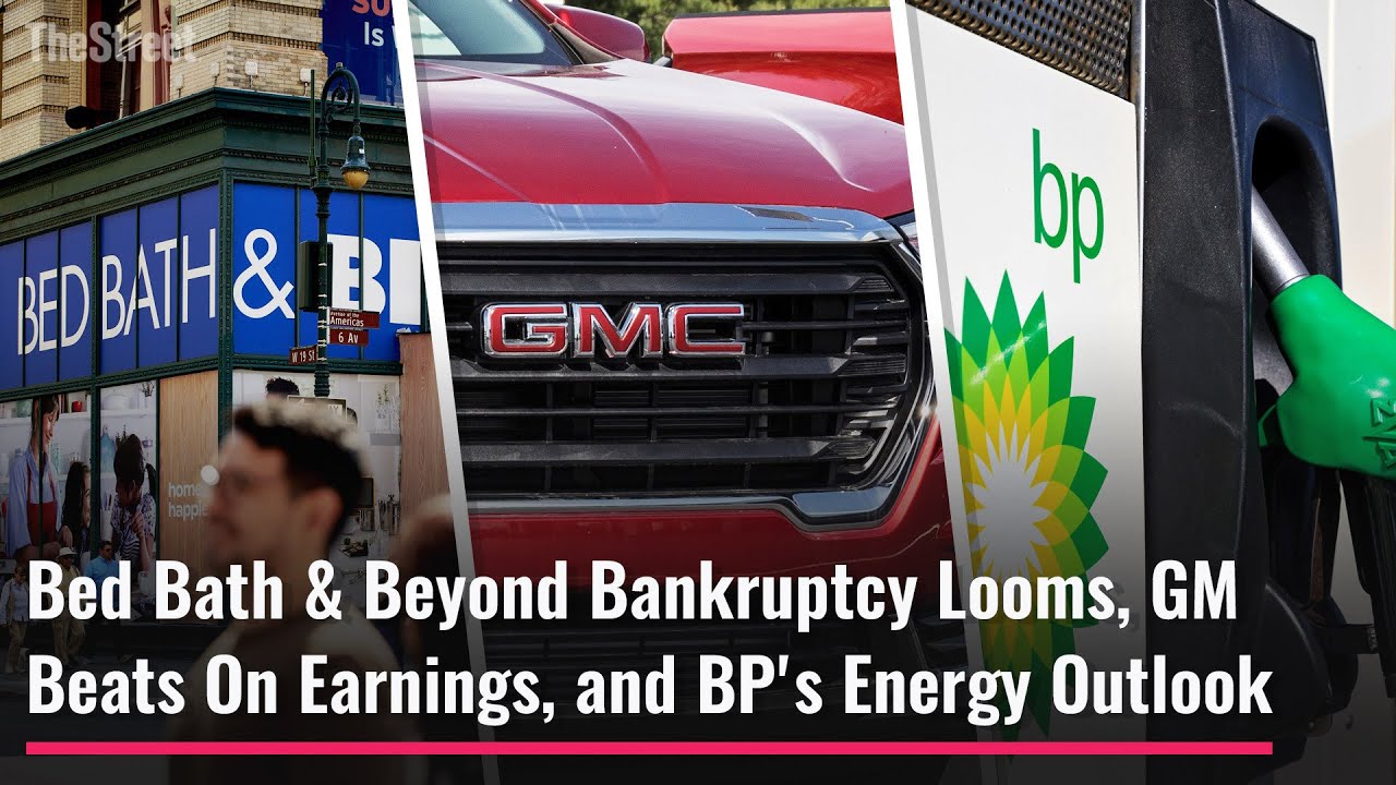 Bed Bath & Beyond Bankruptcy Looms, GM Beats On Earnings, and BP’s Energy Outlook