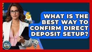 What Is The Best Way To Confirm Direct Deposit Setup? - Ask Your Bank Teller