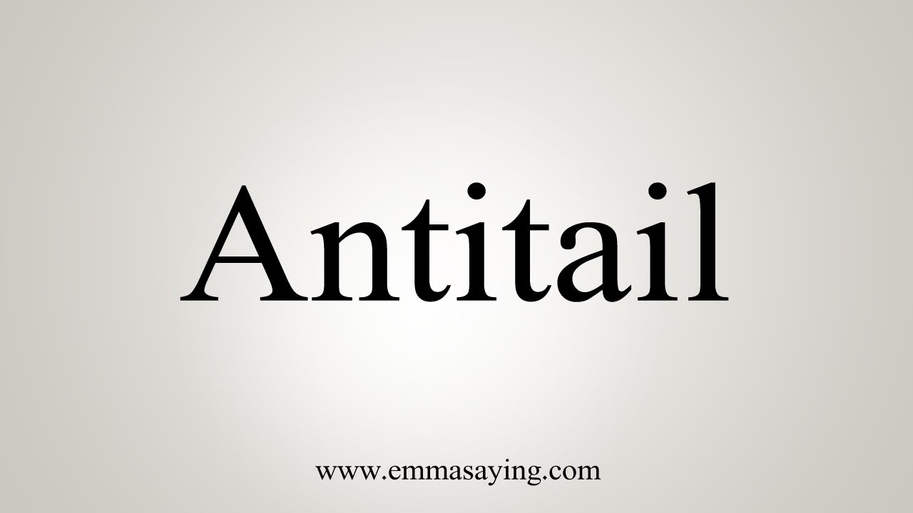 How To Say Antitail