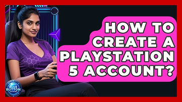How To Create A PlayStation 5 Account? - Blue Button Gaming